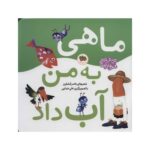 کتاب ماهی به من آب داد (مجموعه اتل‌متل ترانه شعرهای کودکانه)